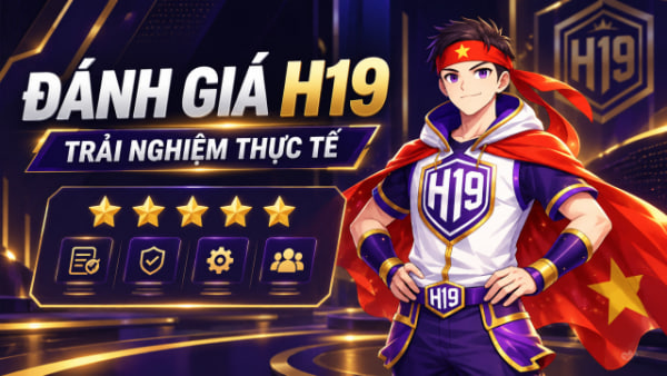 đánh giá trải nghiệm thực tế h19 game