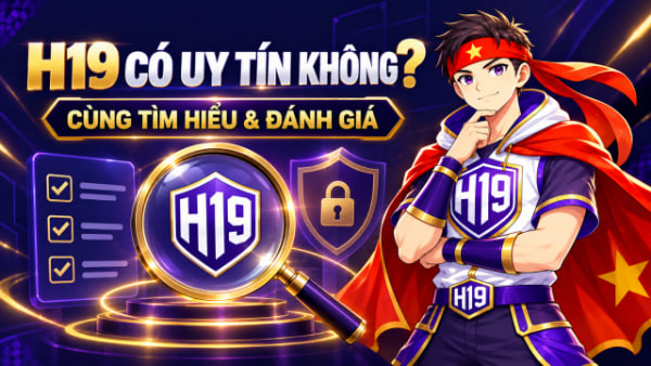 h19 có uy tín không? hãy cùng tìm hiểu nhé