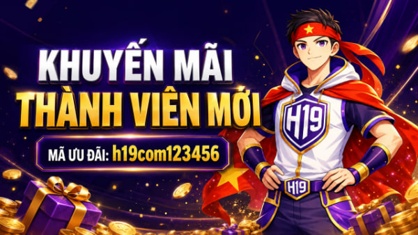 Khuyến mãi thành viên mới đăng ký H19 Game